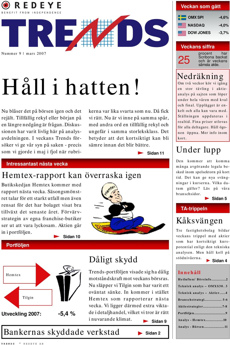 I veckans Trends försöker vi ge vår syn på saken - precis som vi gjorde i maj i fjol när rubri- Intressantast nästa vecka Hemtex-rapport kan överraska igen Butikskedjan Hemtex kommer med rapport