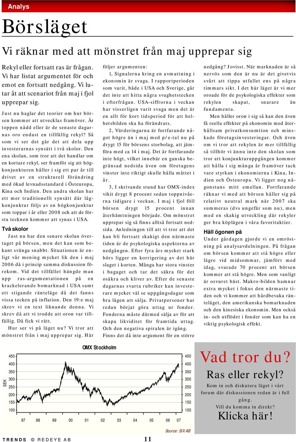 Är toppen nådd eller är de senaste dagarnas oro endast en tillfällig rekyl? Så som vi ser det går det att dela upp investerarnas synsätt i två skolor.