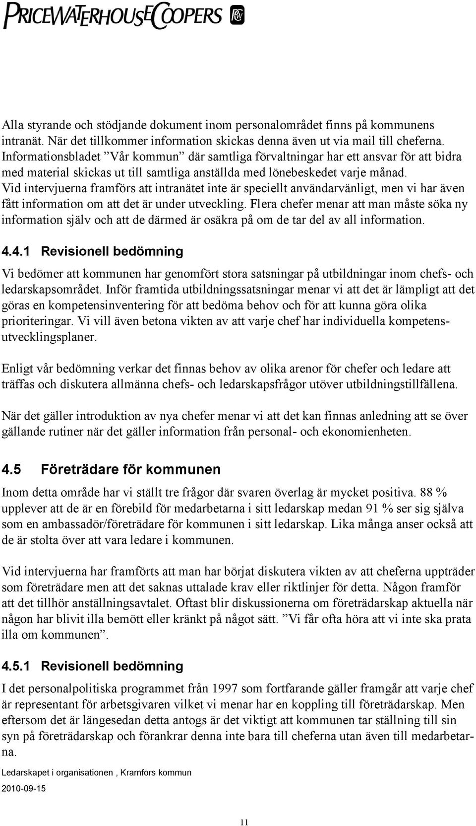 Vid intervjuerna framförs att intranätet inte är speciellt användarvänligt, men vi har även fått information om att det är under utveckling.