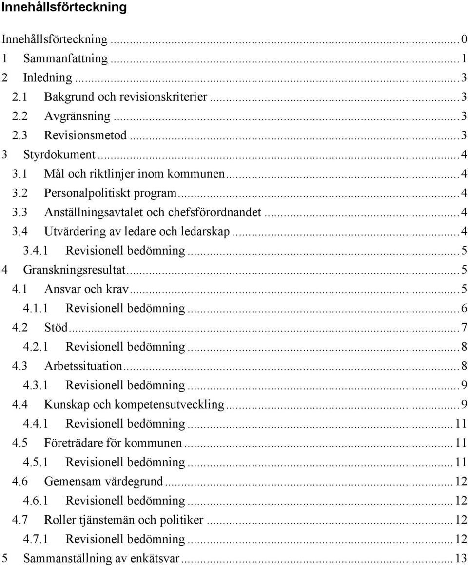 ..5 4 Granskningsresultat...5 4.1 Ansvar och krav...5 4.1.1 Revisionell bedömning...6 4.2 Stöd...7 4.2.1 Revisionell bedömning...8 4.3 Arbetssituation...8 4.3.1 Revisionell bedömning...9 4.