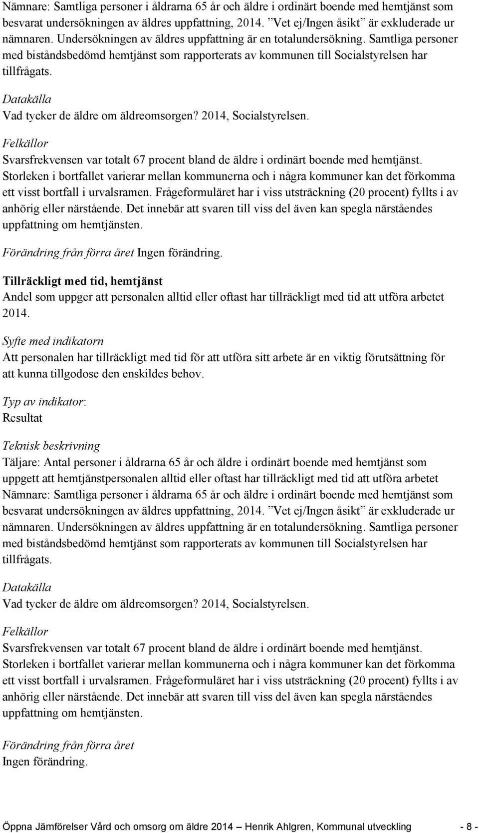 Vad tycker de äldre om äldreomsorgen? 2014, Socialstyrelsen. Svarsfrekvensen var totalt 67 procent bland de äldre i ordinärt boende med hemtjänst.