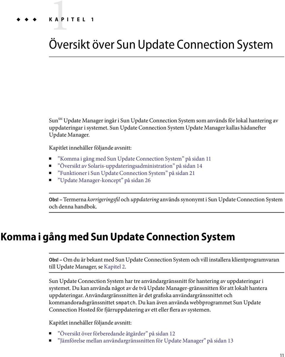 Kapitlet innehåller följande avsnitt: Komma i gång med Sun Update Connection System på sidan 11 Översikt av Solaris-uppdateringsadministration på sidan 14 Funktioner i Sun Update Connection System på