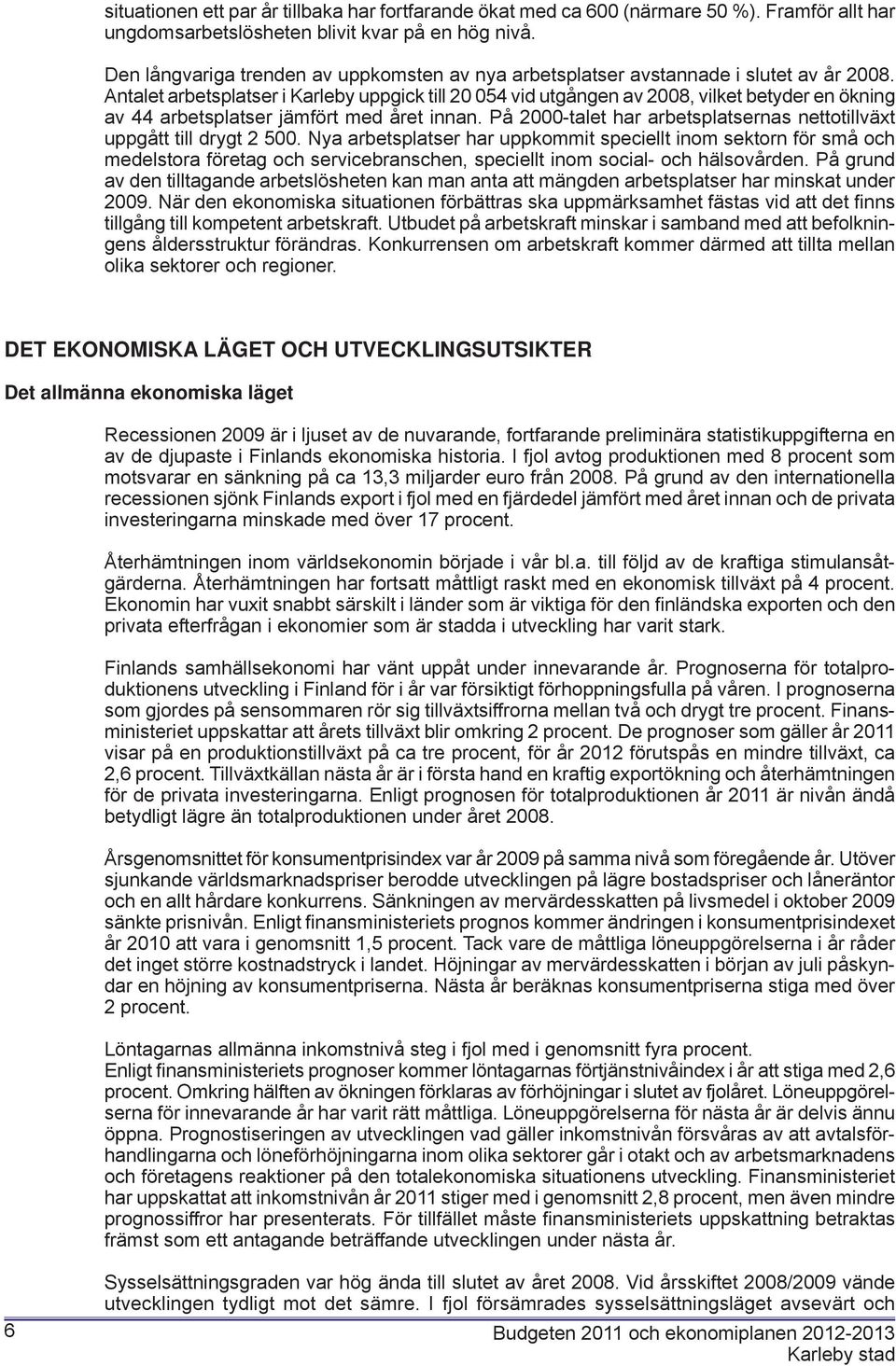 Antalet arbetsplatser i Karleby uppgick till 20 054 vid utgången av 2008, vilket betyder en ökning av 44 arbetsplatser jämfört med året innan.