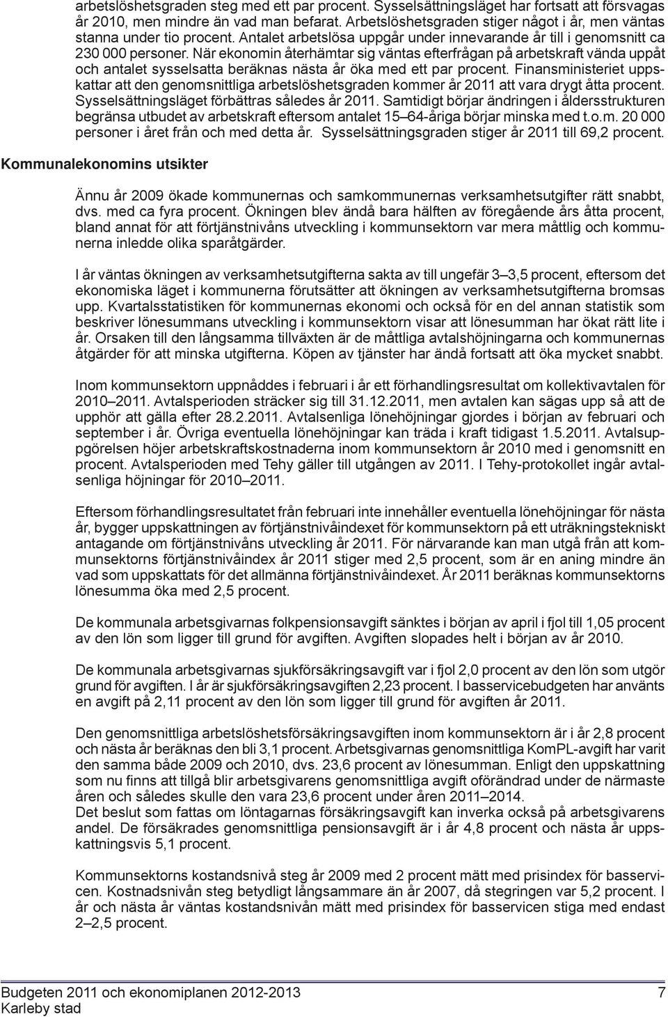 När ekonomin återhämtar sig väntas efterfrågan på arbetskraft vända uppåt och antalet sysselsatta beräknas nästa år öka med ett par procent.