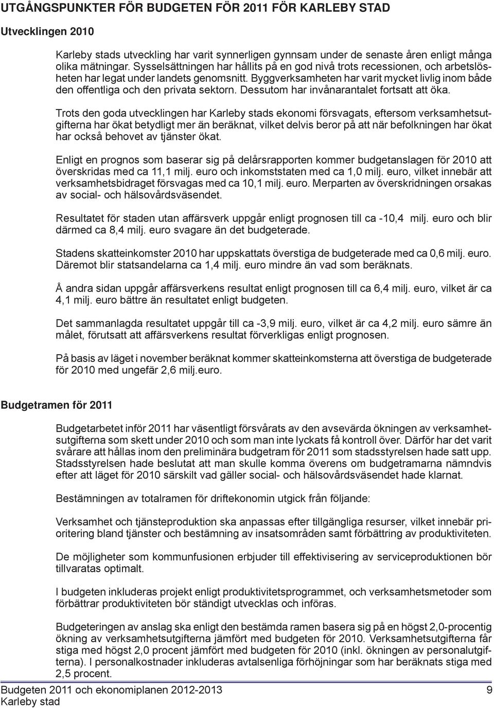Byggverksamheten har varit mycket livlig inom både den offentliga och den privata sektorn. Dessutom har invånarantalet fortsatt att öka.