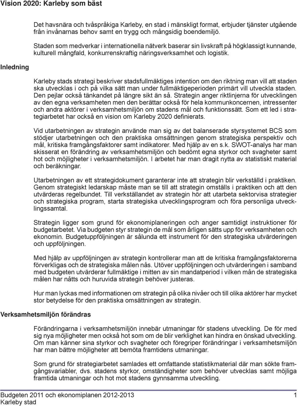 s strategi beskriver stadsfullmäktiges intention om den riktning man vill att staden ska utvecklas i och på vilka sätt man under fullmäktigeperioden primärt vill utveckla staden.