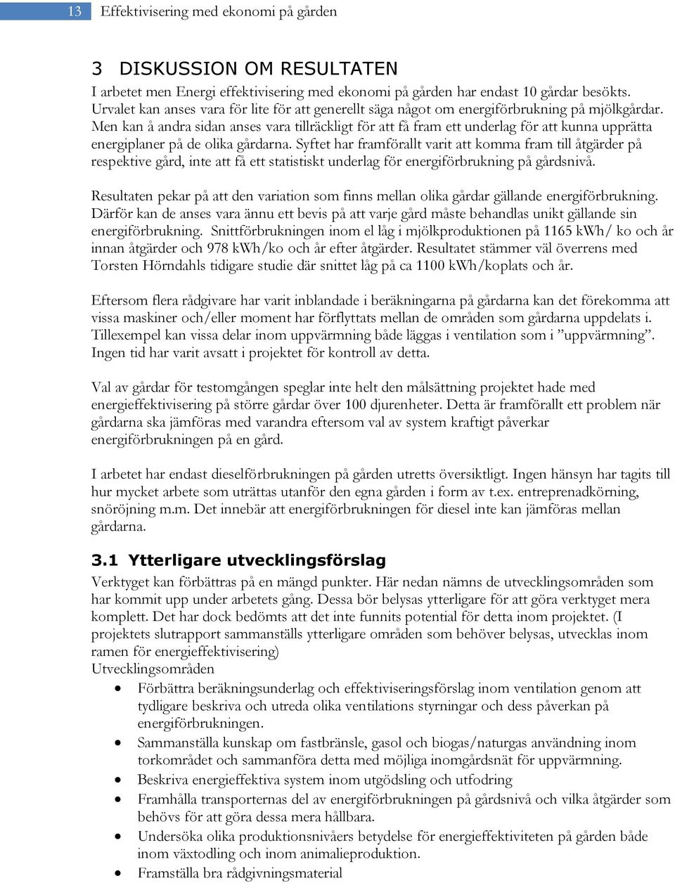 Men kan å andra sidan anses vara tillräckligt för att få fram ett underlag för att kunna upprätta energiplaner på de olika gårdarna.