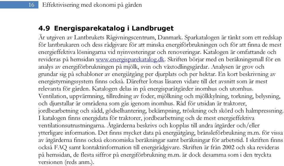 renoveringar. Katalogen är omfattande och revideras på hemsidan www.energisparekatalog.dk.