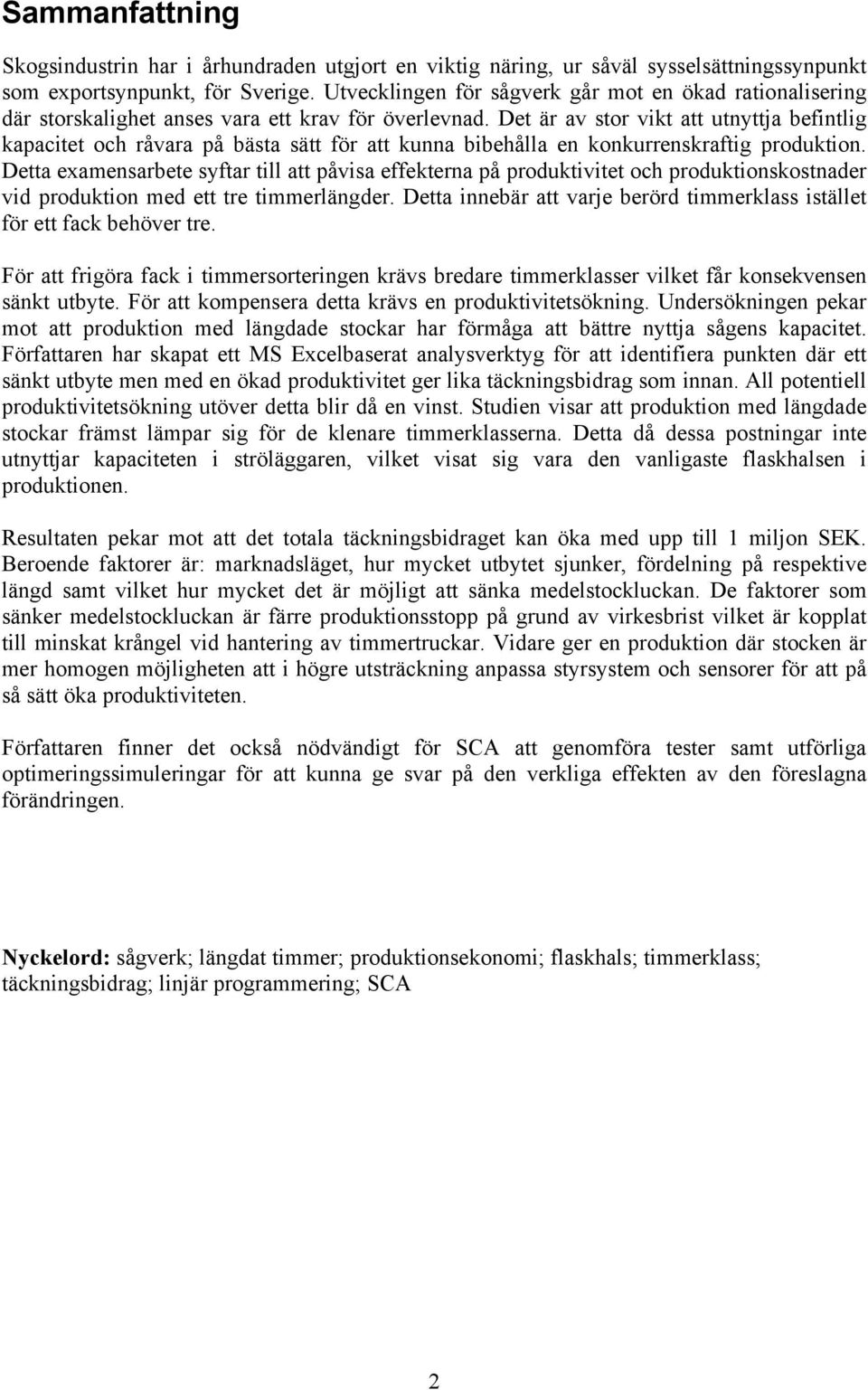 Det är av stor vikt att utnyttja befintlig kapacitet och råvara på bästa sätt för att kunna bibehålla en konkurrenskraftig produktion.