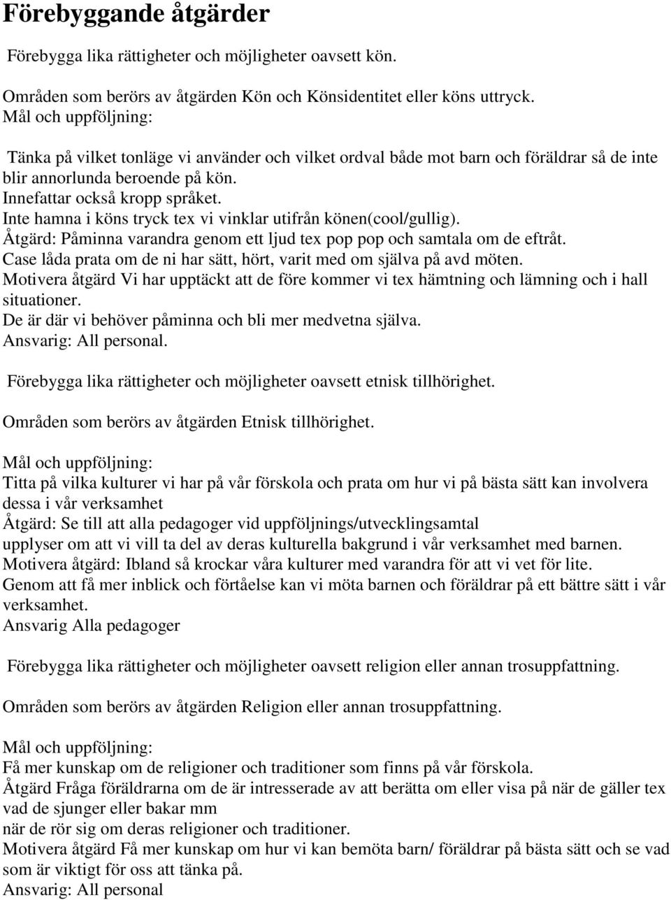 Inte hamna i köns tryck tex vi vinklar utifrån könen(cool/gullig). Åtgärd: Påminna varandra genom ett ljud tex pop pop och samtala om de eftråt.