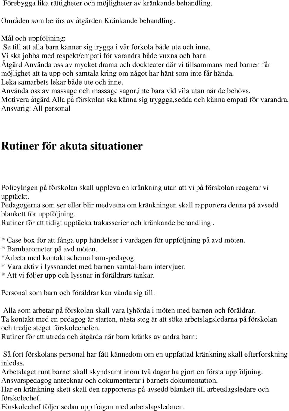 Åtgärd Använda oss av mycket drama och dockteater där vi tillsammans med barnen får möjlighet att ta upp och samtala kring om något har hänt som inte får hända. Leka samarbets lekar både ute och inne.