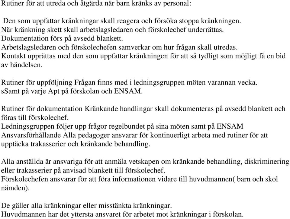 Kontakt upprättas med den som uppfattar kränkningen för att så tydligt som möjligt få en bid av händelsen. Rutiner för uppföljning Frågan finns med i ledningsgruppen möten varannan vecka.