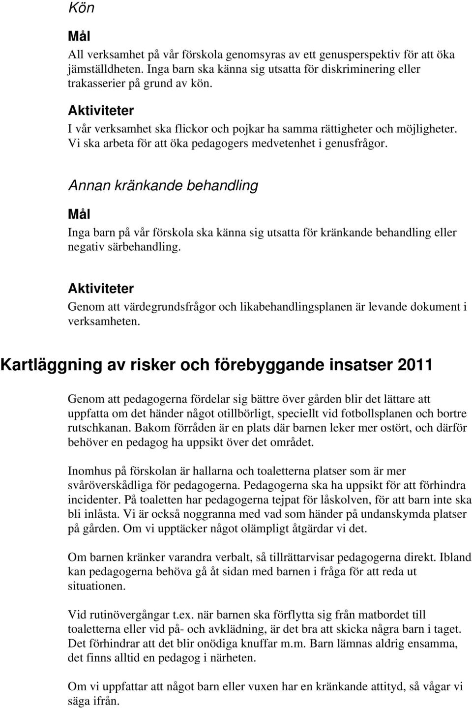Annan kränkande behandling Inga barn på vår förskola ska känna sig utsatta för kränkande behandling eller negativ särbehandling.