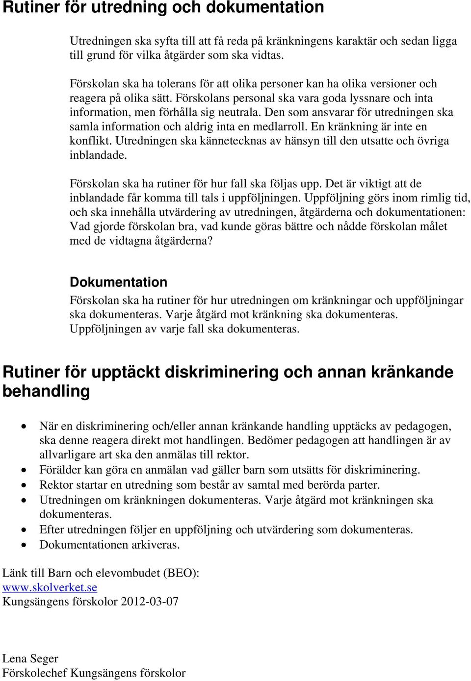 Den som ansvarar för utredningen ska samla information och aldrig inta en medlarroll. En kränkning är inte en konflikt. Utredningen ska kännetecknas av hänsyn till den utsatte och övriga inblandade.