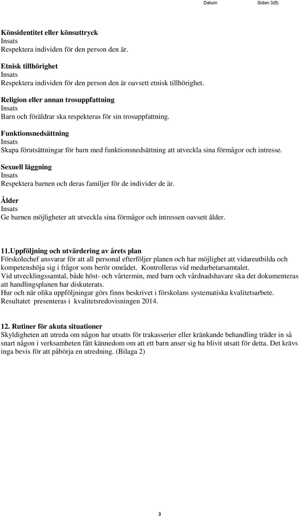 Funktionsnedsättning Skapa förutsättningar för barn med funktionsnedsättning att utveckla sina förmågor och intresse. Sexuell läggning Respektera barnen och deras familjer för de individer de är.