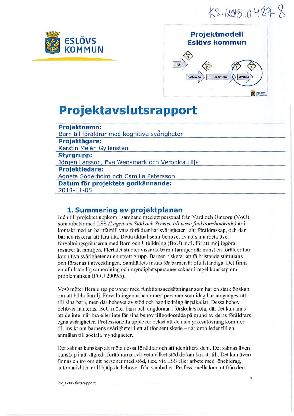 Summering av projektplanen Ickn till projektet uppkom i samband med att personal från Vård och Omsorg (Vo0) som arbetar med LSS (Lagen om Stöd och Service till vissa funktionshindrade) är i kontakt