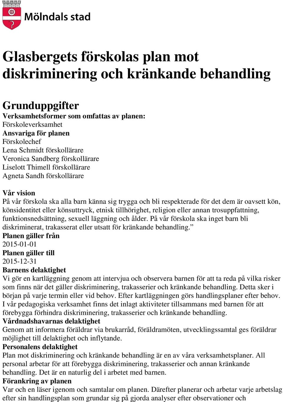 oavsett kön, könsidentitet eller könsuttryck, etnisk tillhörighet, religion eller annan trosuppfattning, funktionsnedsättning, sexuell läggning och ålder.