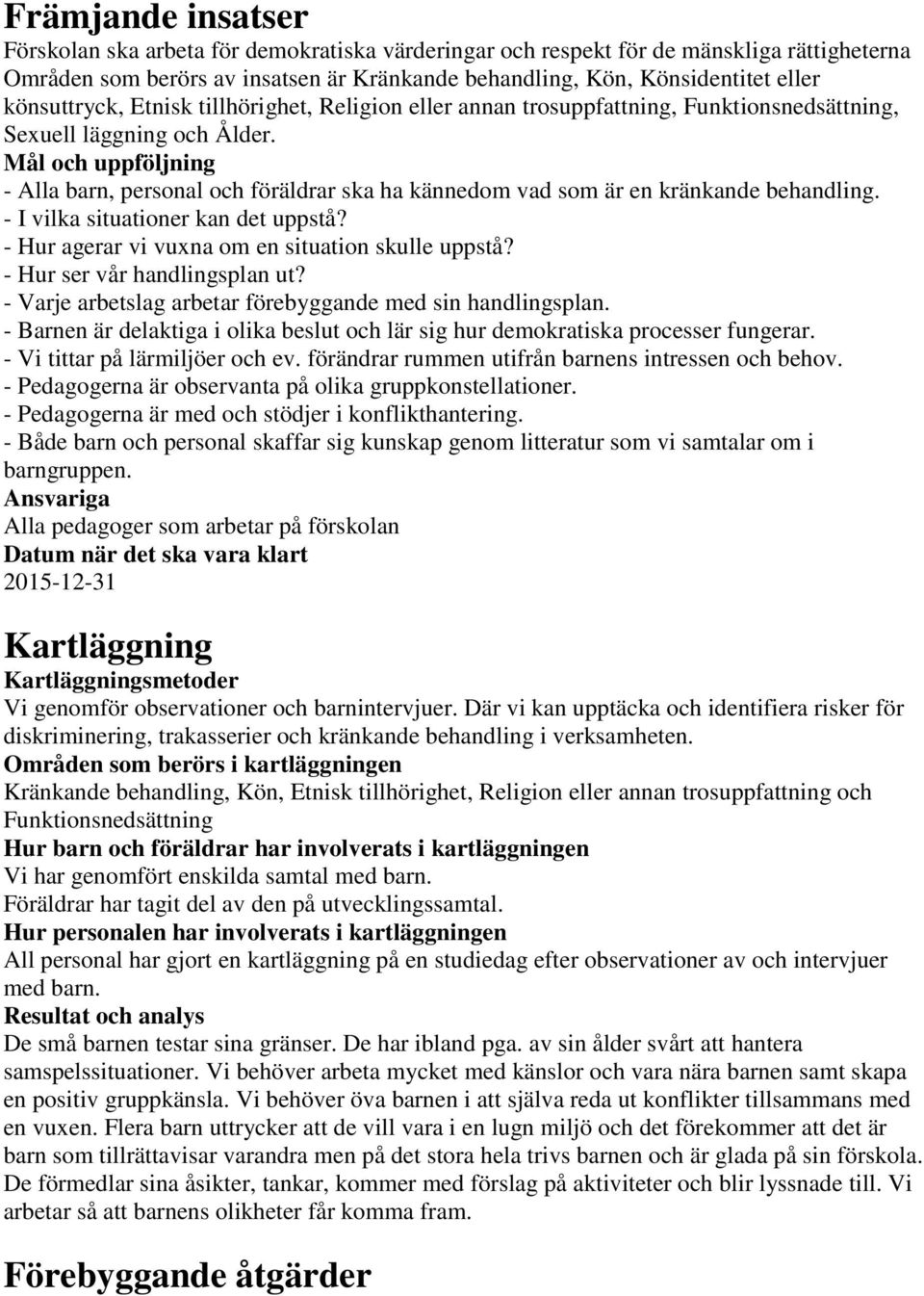 Mål och uppföljning - Alla barn, personal och föräldrar ska ha kännedom vad som är en kränkande behandling. - I vilka situationer kan det uppstå? - Hur agerar vi vuxna om en situation skulle uppstå?