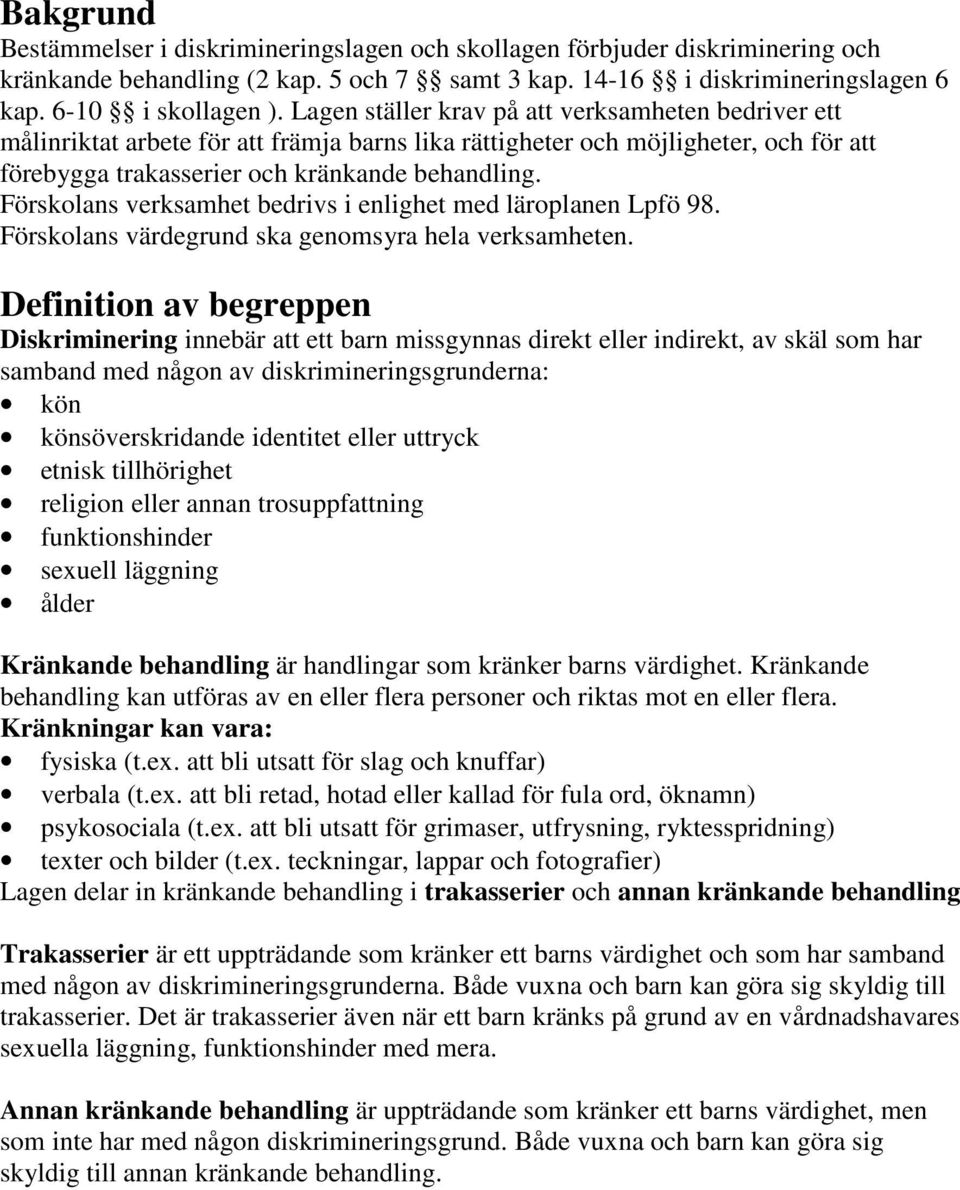 Förskolans verksamhet bedrivs i enlighet med läroplanen Lpfö 98. Förskolans värdegrund ska genomsyra hela verksamheten.