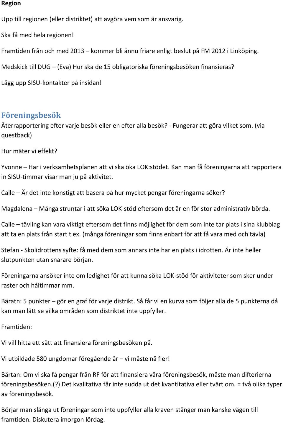 - Fungerar att göra vilket som. (via questback) Hur mäter vi effekt? Yvonne Har i verksamhetsplanen att vi ska öka LOK:stödet.