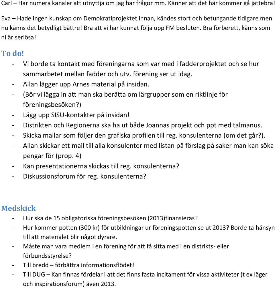 Bra förberett, känns som ni är seriösa! To do! - Vi borde ta kontakt med föreningarna som var med i fadderprojektet och se hur sammarbetet mellan fadder och utv. förening ser ut idag.