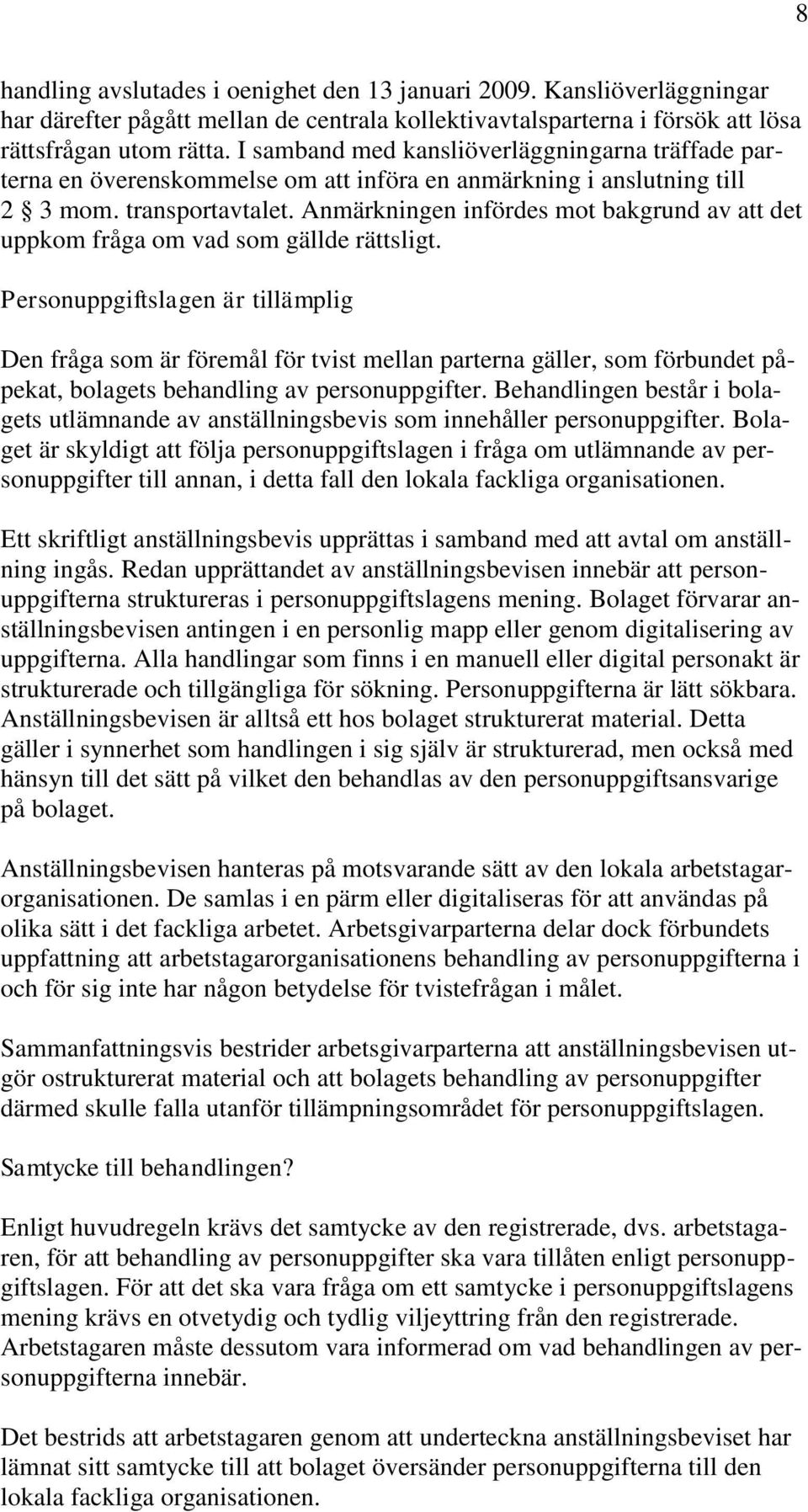 Anmärkningen infördes mot bakgrund av att det uppkom fråga om vad som gällde rättsligt.