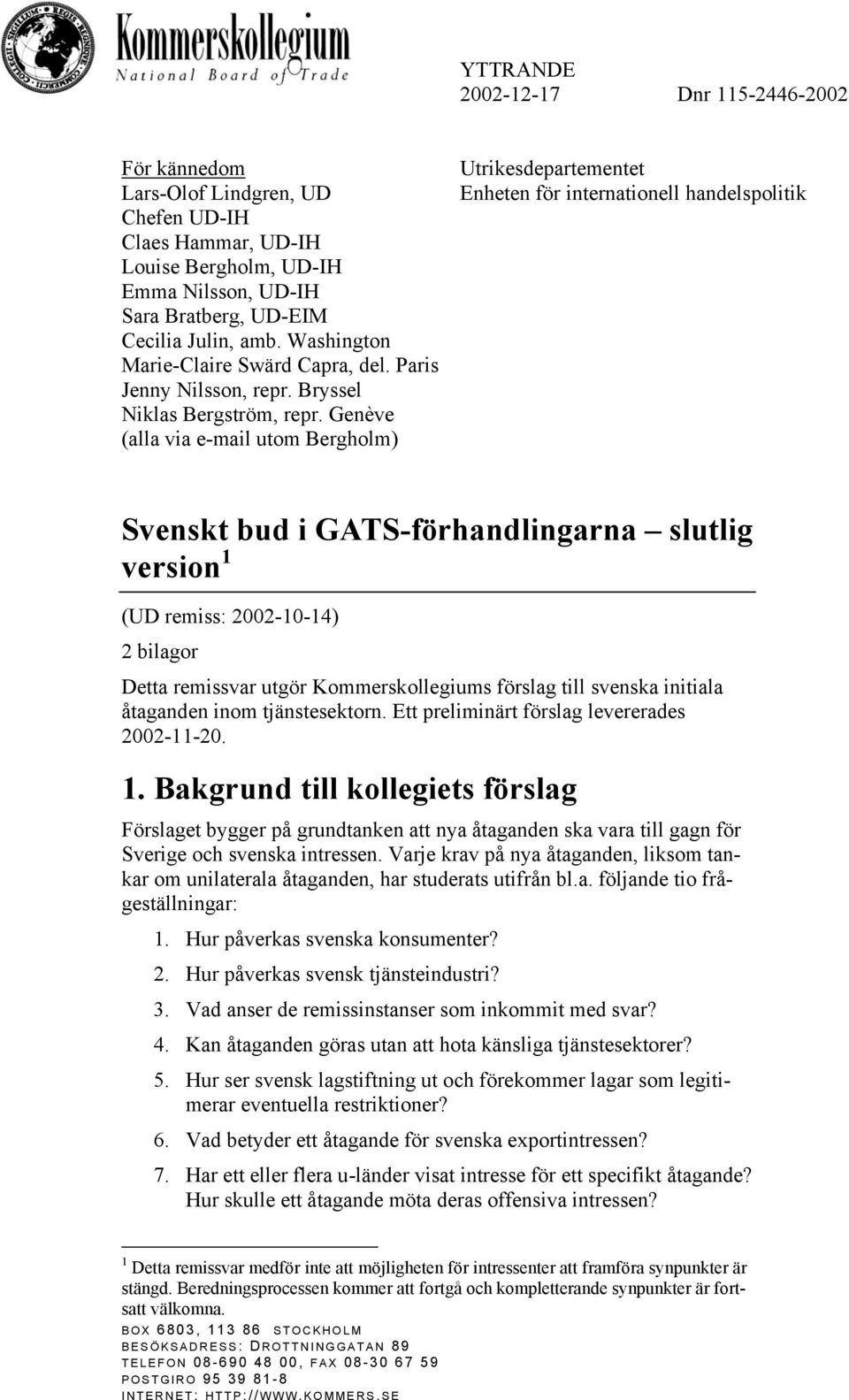 Genève (alla via e-mail utom Bergholm) Utrikesdepartementet Enheten för internationell handelspolitik Svenskt bud i GATS-förhandlingarna slutlig version 1 (UD remiss: 2002-10-14) 2 bilagor Detta