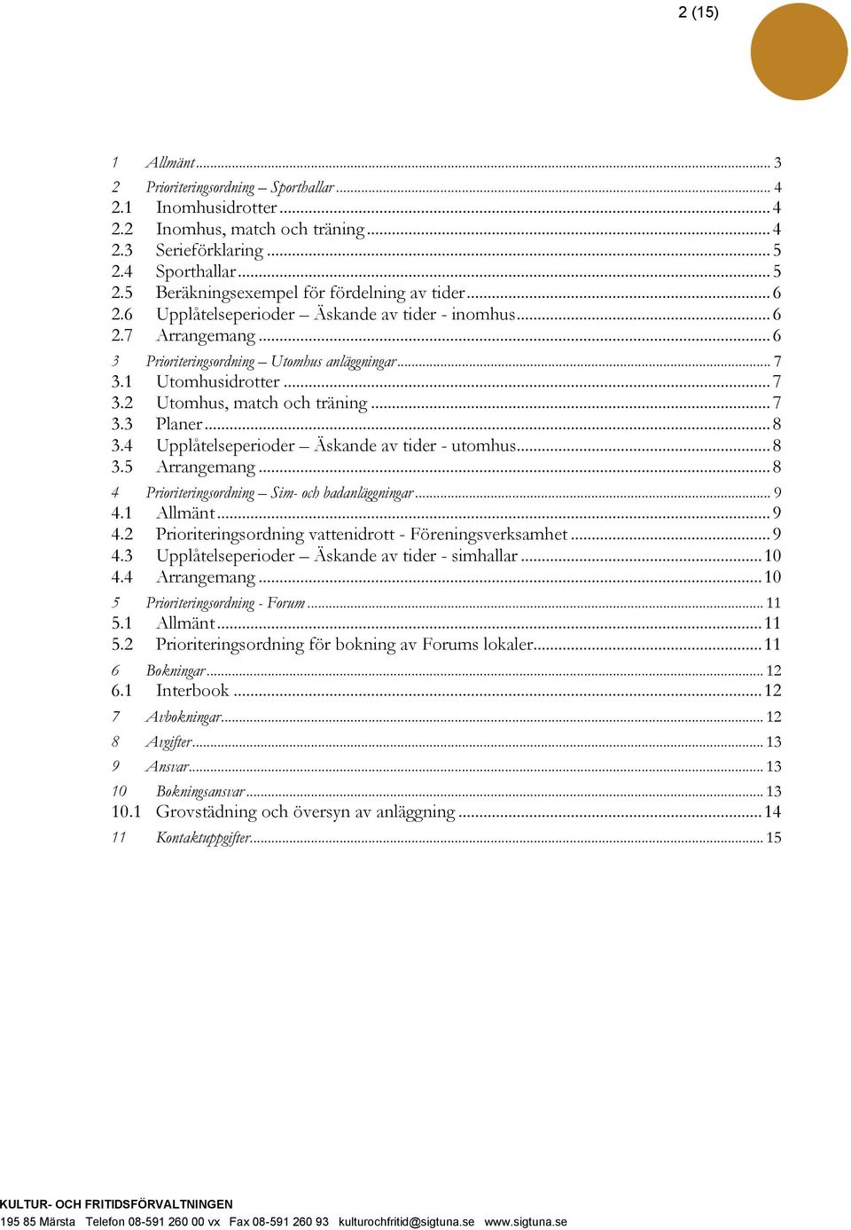 .. 8 3.4 Upplåtelseperioder Äskande av tider - utomhus... 8 3.5 Arrangemang... 8 4 Prioriteringsordning Sim- och badanläggningar... 9 4.1 Allmänt... 9 4.2 Prioriteringsordning vattenidrott - Föreningsverksamhet.