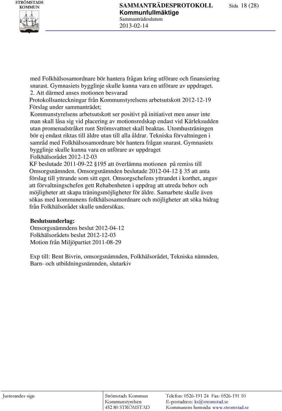 Att därmed anses motionen besvarad Protokollsanteckningar från Kommunstyrelsens arbetsutskott 2012-12-19 Förslag under sammanträdet; Kommunstyrelsens arbetsutskott ser positivt på initiativet men