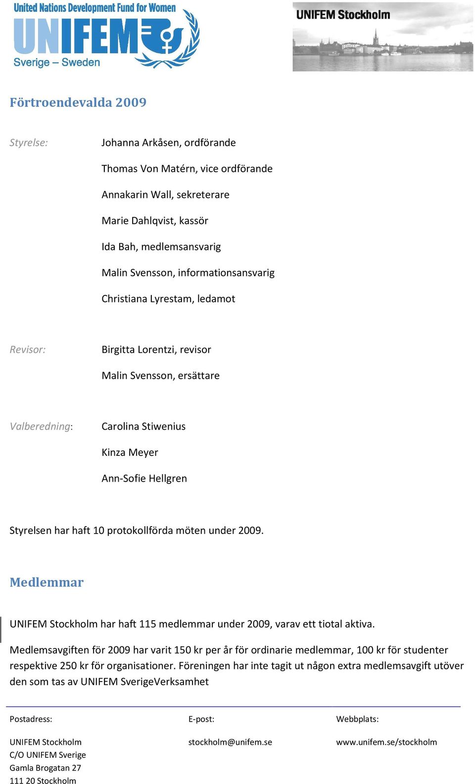 Hellgren Styrelsen har haft 10 protokollförda möten under 2009. Medlemmar har haft 115 medlemmar under 2009, varav ett tiotal aktiva.
