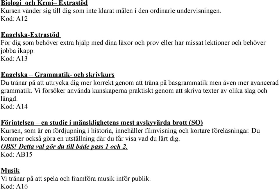 Kod: A13 Engelska Grammatik- och skrivkurs Du tränar på att uttrycka dig mer korrekt genom att träna på basgrammatik men även mer avancerad grammatik.