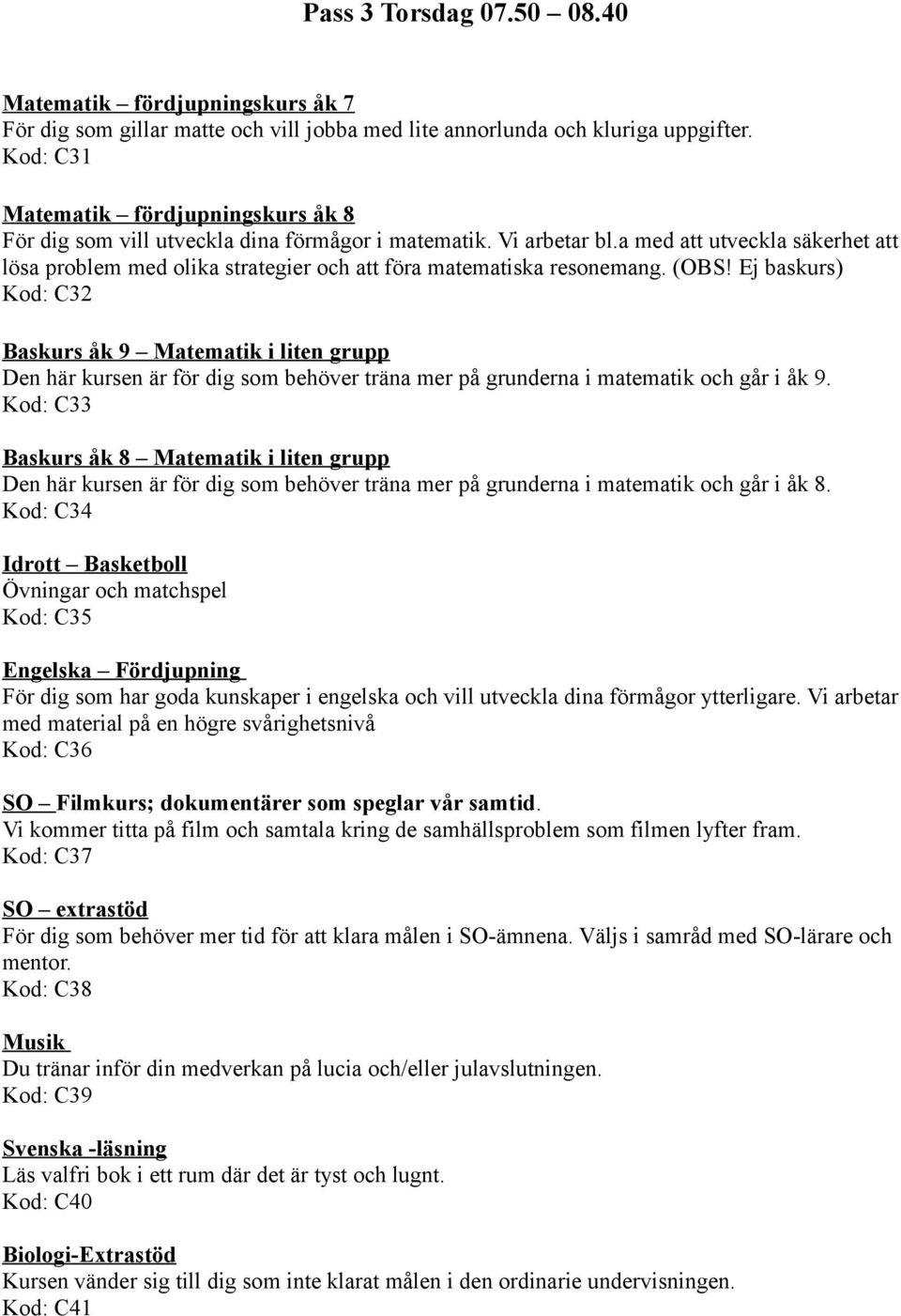 a med att utveckla säkerhet att lösa problem med olika strategier och att föra matematiska resonemang. (OBS!