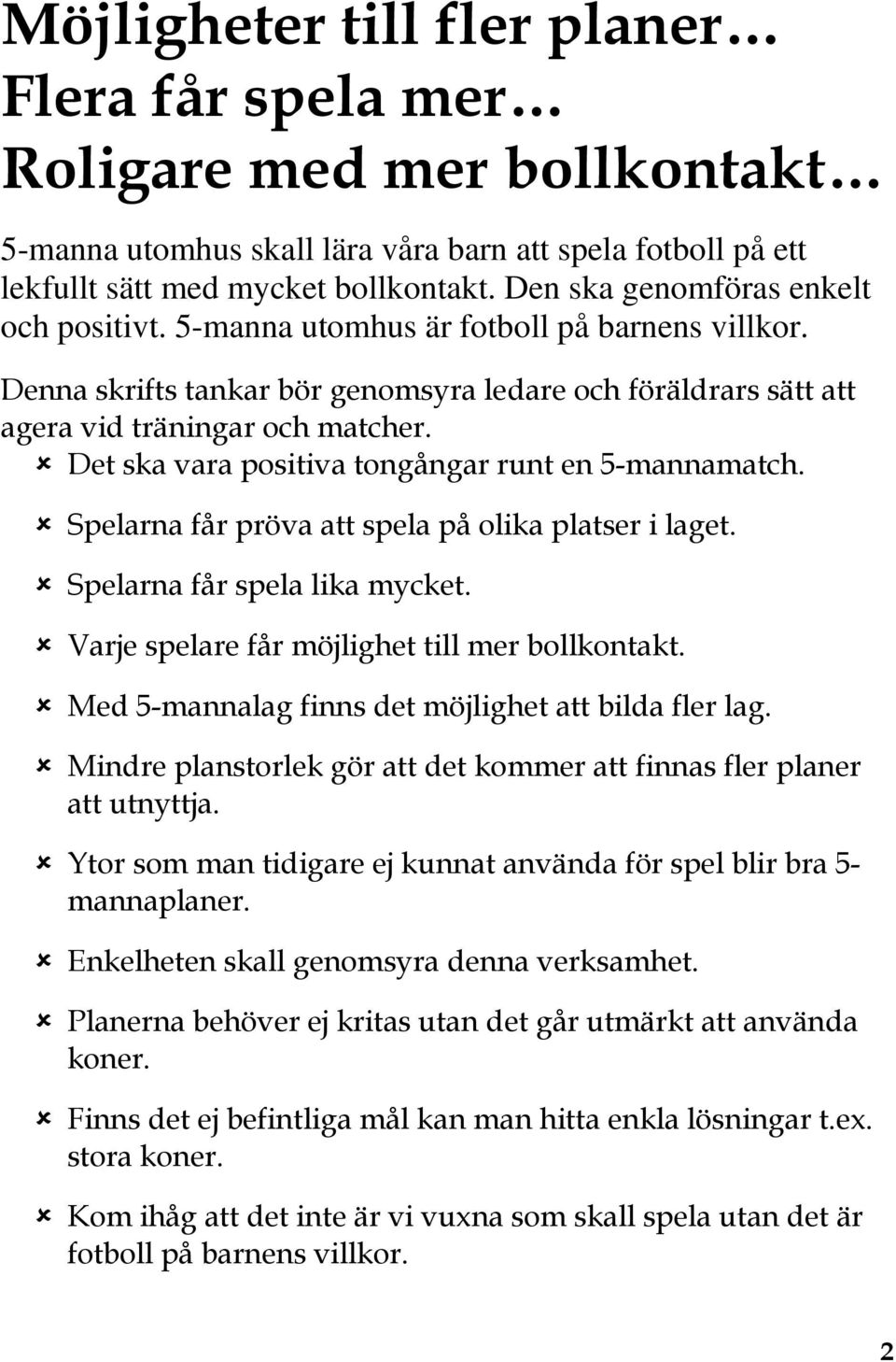 Det ska vara positiva tongångar runt en 5-mannamatch. Spelarna får pröva att spela på olika platser i laget. Spelarna får spela lika mycket. Varje spelare får möjlighet till mer bollkontakt.