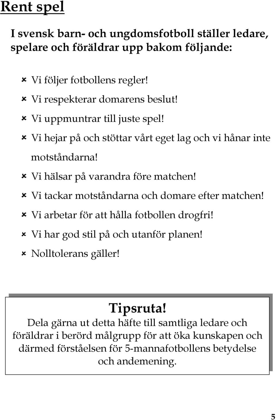 Vi hälsar på varandra före matchen! Vi tackar motståndarna och domare efter matchen! Vi arbetar för att hålla fotbollen drogfri!