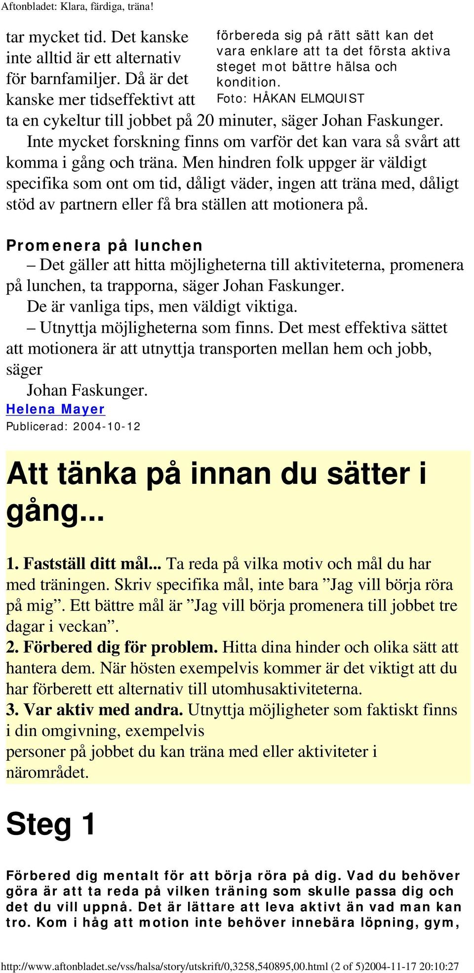 ta en cykeltur till jobbet på 20 minuter, säger Johan Faskunger. Inte mycket forskning finns om varför det kan vara så svårt att komma i gång och träna.