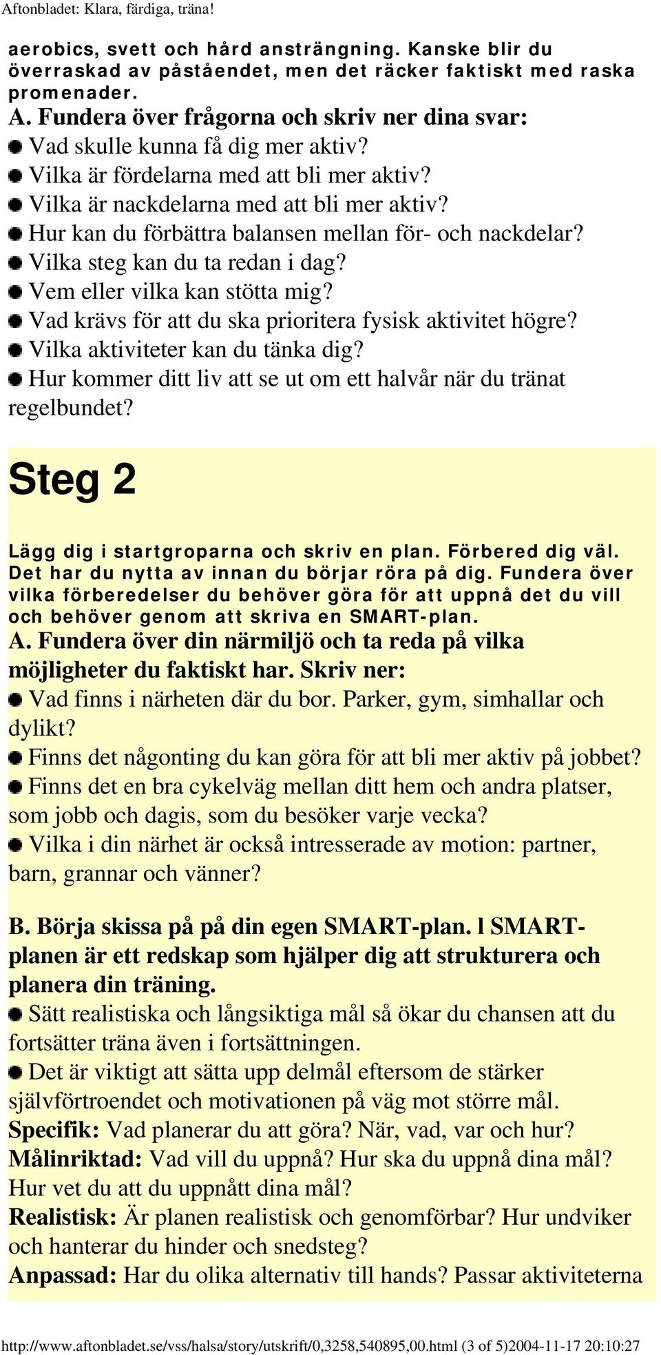 Hur kan du förbättra balansen mellan för- och nackdelar? Vilka steg kan du ta redan i dag? Vem eller vilka kan stötta mig? Vad krävs för att du ska prioritera fysisk aktivitet högre?