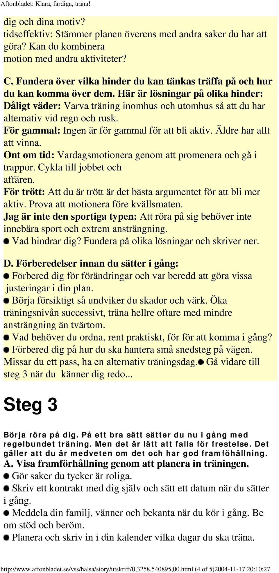 Här är lösningar på olika hinder: Dåligt väder: Varva träning inomhus och utomhus så att du har alternativ vid regn och rusk. För gammal: Ingen är för gammal för att bli aktiv.