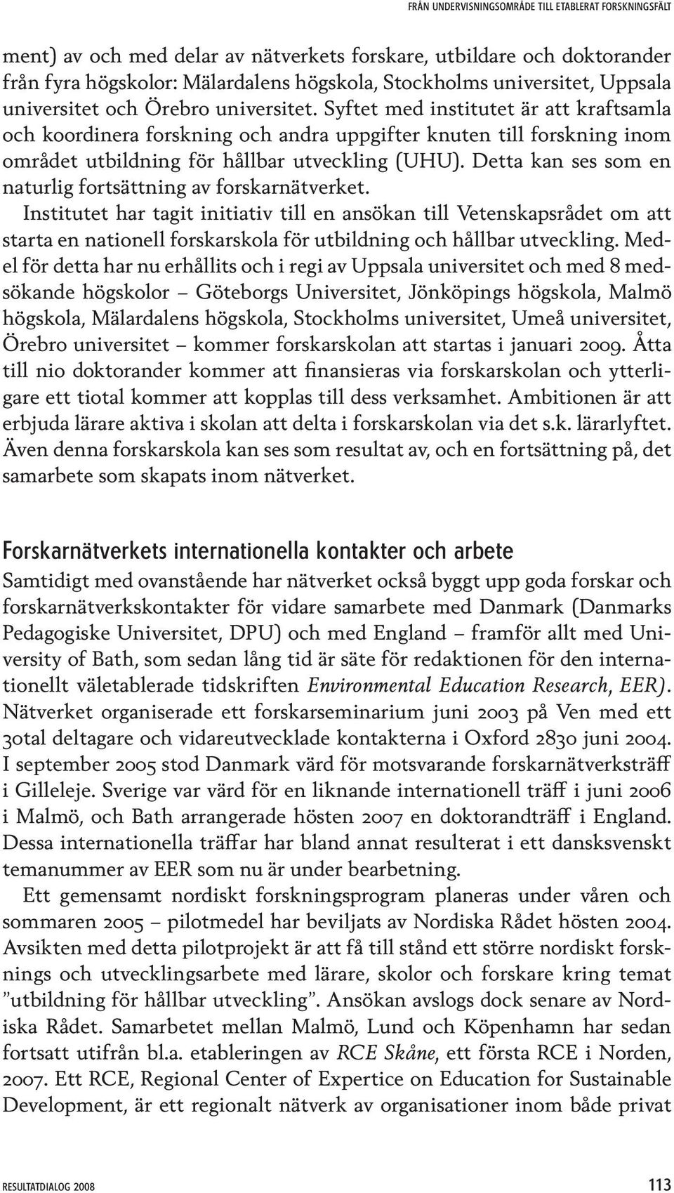 Detta kan ses som en naturlig fortsättning av forskarnätverket.