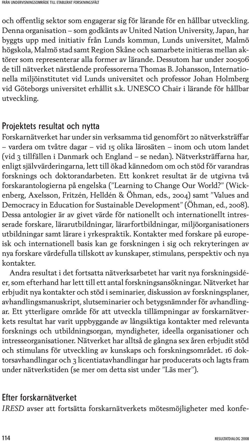 initieras mellan aktörer som representerar alla former av lärande. Dessutom har under 200506 de till nätverket närstående professorerna Thomas B.