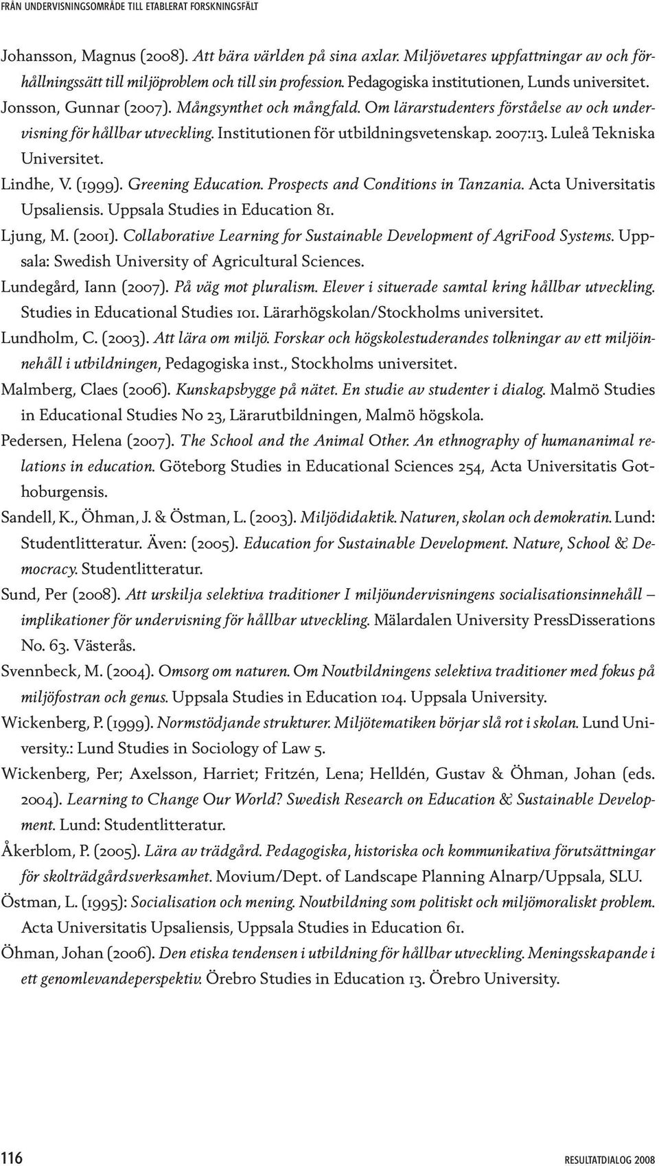 Lindhe, V. (1999). Greening Education. Prospects and Conditions in Tanzania. Acta Universitatis Upsaliensis. Uppsala Studies in Education 81. Ljung, M. (2001).