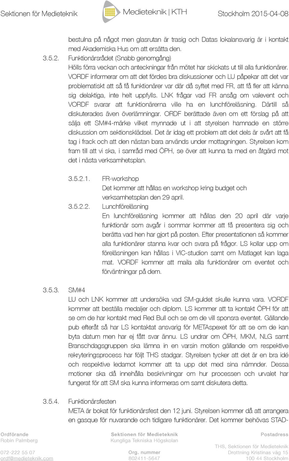 LNK frågar vad FR ansåg om valevent och VORDF svarar att funktionärerna ville ha en lunchföreläsning. Därtill så diskuterades även överlämningar.