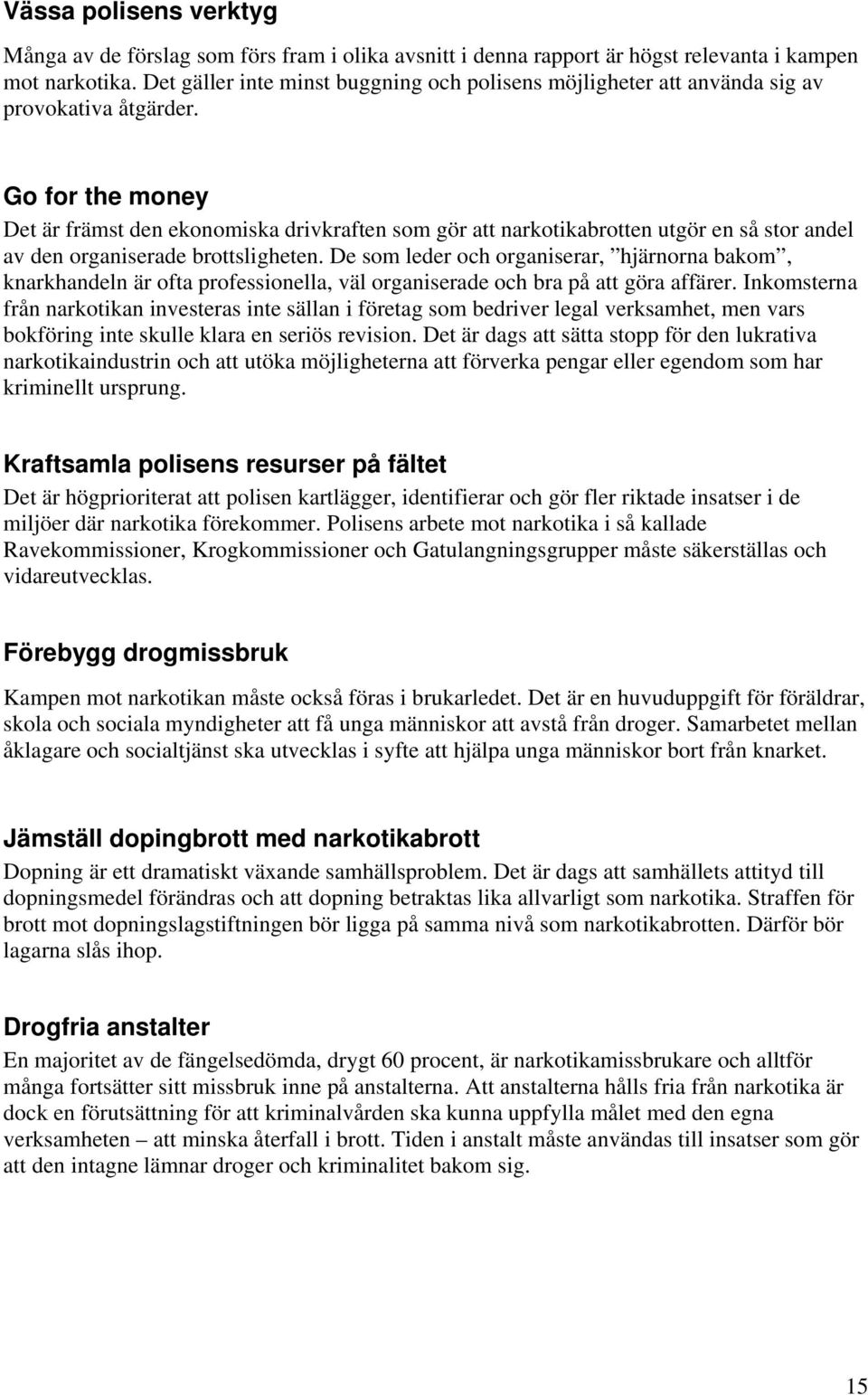 Go for the money Det är främst den ekonomiska drivkraften som gör att narkotikabrotten utgör en så stor andel av den organiserade brottsligheten.