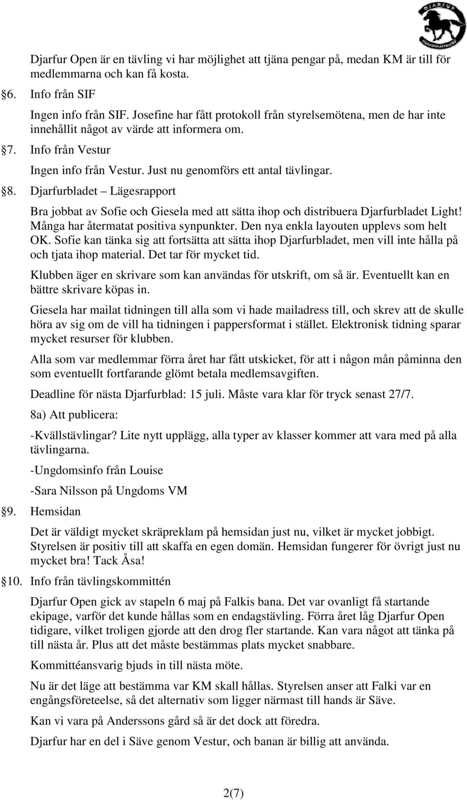 Djarfurbladet Lägesrapport Bra jobbat av Sofie och Giesela med att sätta ihop och distribuera Djarfurbladet Light! Många har återmatat positiva synpunkter. Den nya enkla layouten upplevs som helt OK.