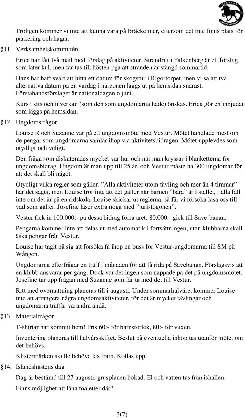 Hans har haft svårt att hitta ett datum för skogstur i Rigortorpet, men vi sa att två alternativa datum på en vardag i närzonen läggs ut på hemsidan snarast.