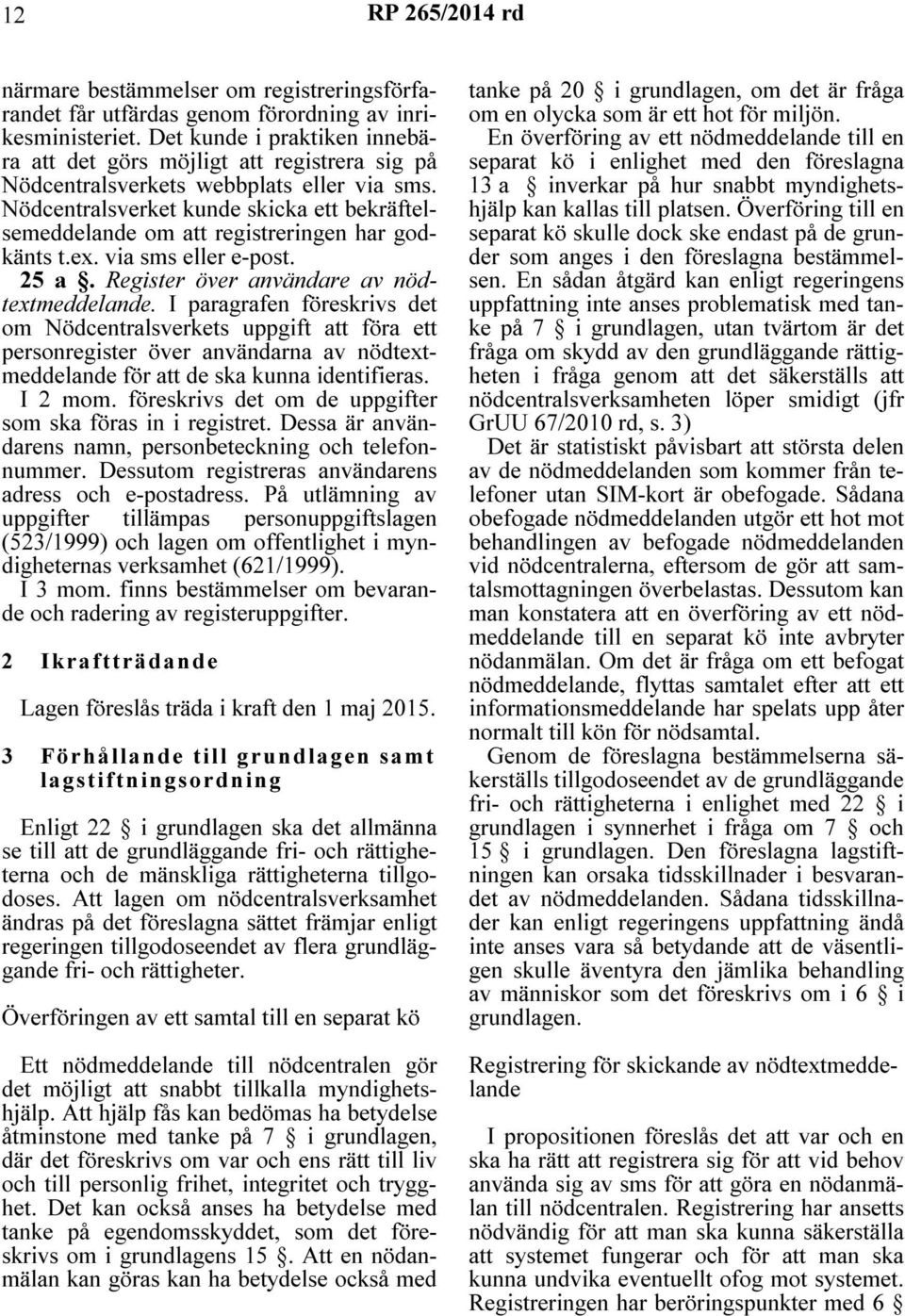 Nödcentralsverket kunde skicka ett bekräftelsemeddelande om att registreringen har godkänts t.ex. via sms eller e-post. 25 a. Register över användare av nödtextmeddelande.