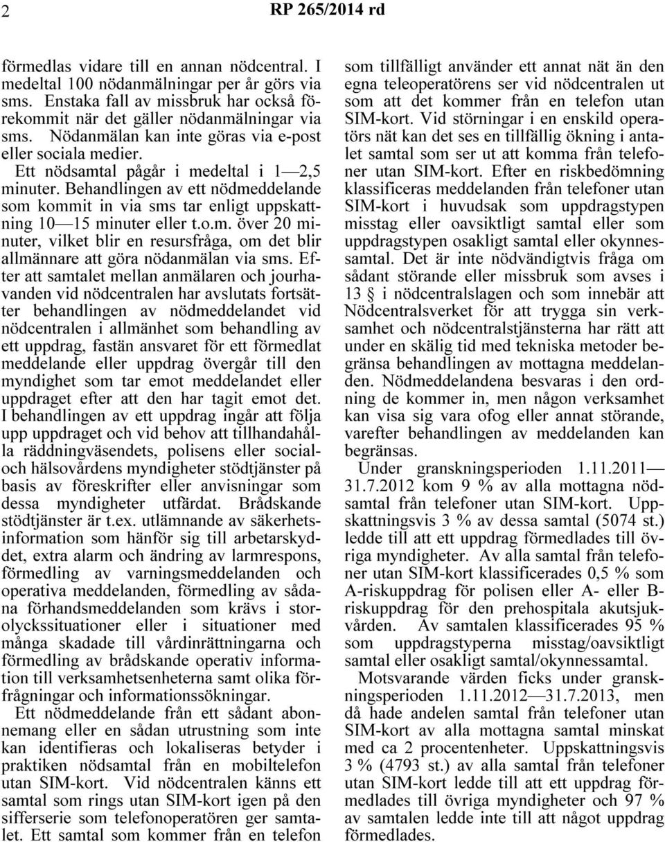Behandlingen av ett nödmeddelande som kommit in via sms tar enligt uppskattning 10 15 minuter eller t.o.m. över 20 minuter, vilket blir en resursfråga, om det blir allmännare att göra nödanmälan via sms.