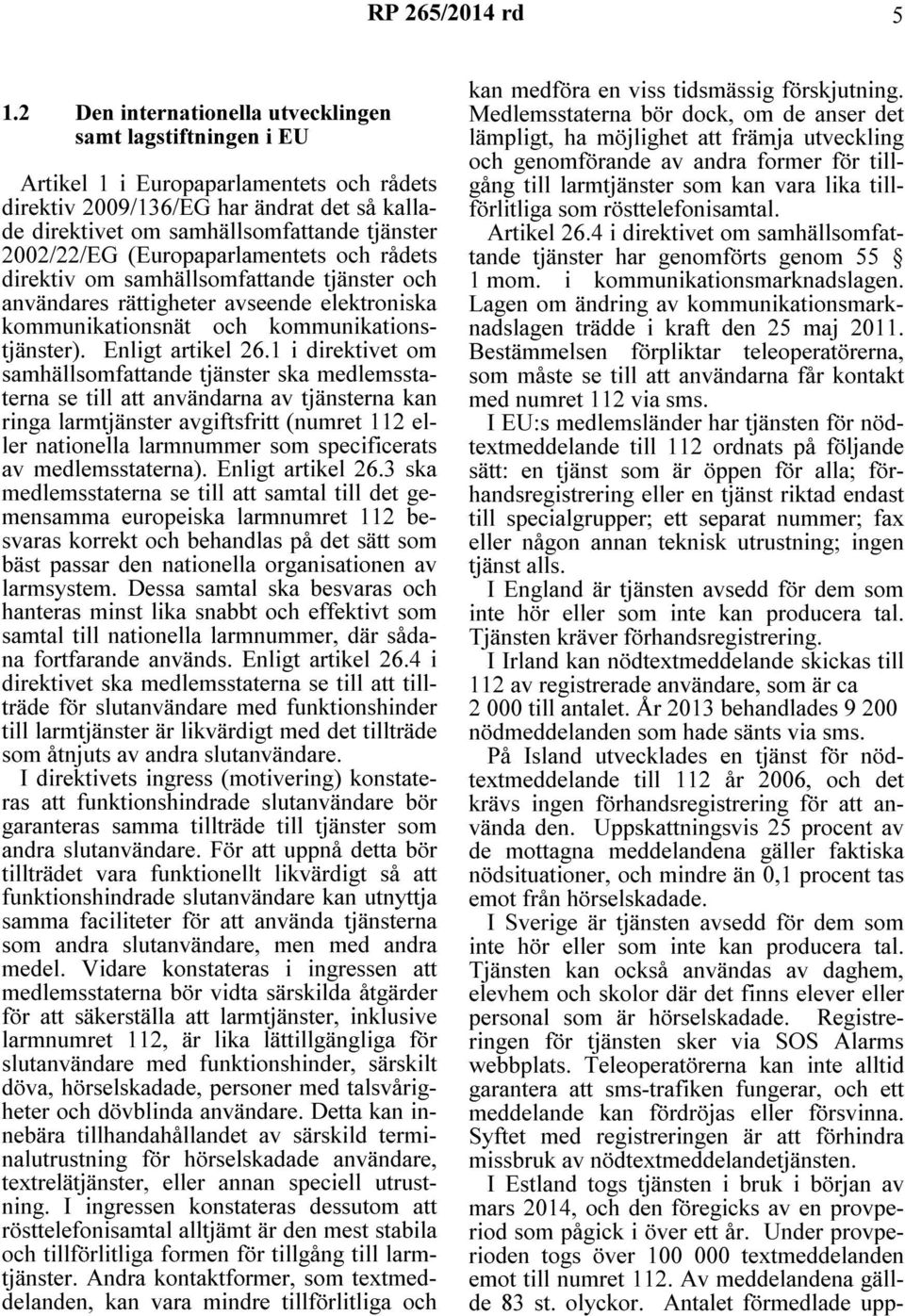 2002/22/EG (Europaparlamentets och rådets direktiv om samhällsomfattande tjänster och användares rättigheter avseende elektroniska kommunikationsnät och kommunikationstjänster). Enligt artikel 26.