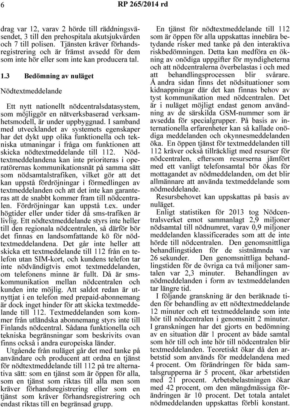 3 Bedömning av nuläget Nödtextmeddelande Ett nytt nationellt nödcentralsdatasystem, som möjliggör en nätverksbaserad verksamhetsmodell, är under uppbyggnad.