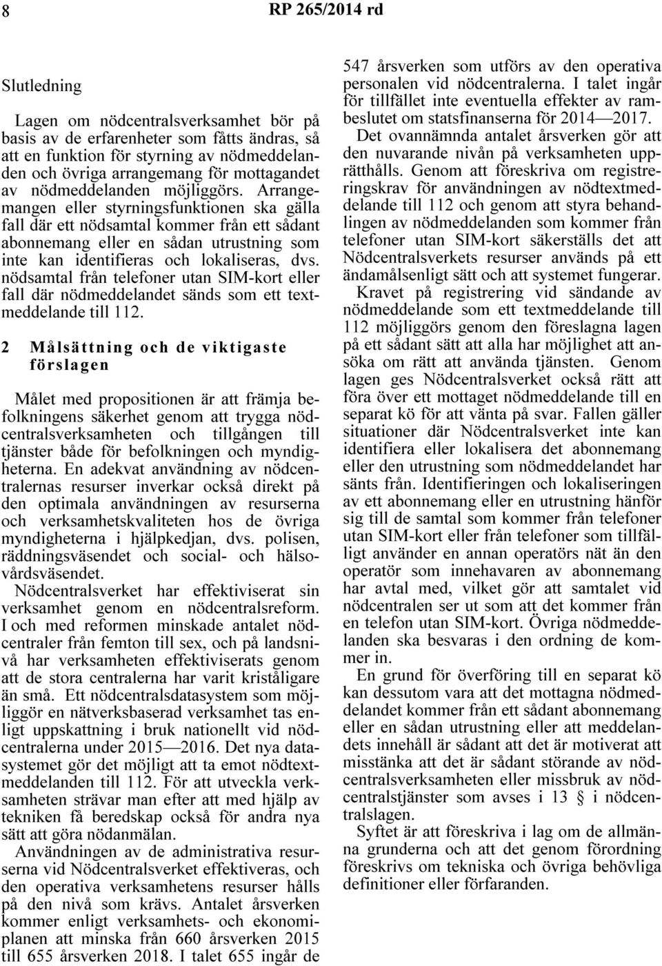 Arrangemangen eller styrningsfunktionen ska gälla fall där ett nödsamtal kommer från ett sådant abonnemang eller en sådan utrustning som inte kan identifieras och lokaliseras, dvs.