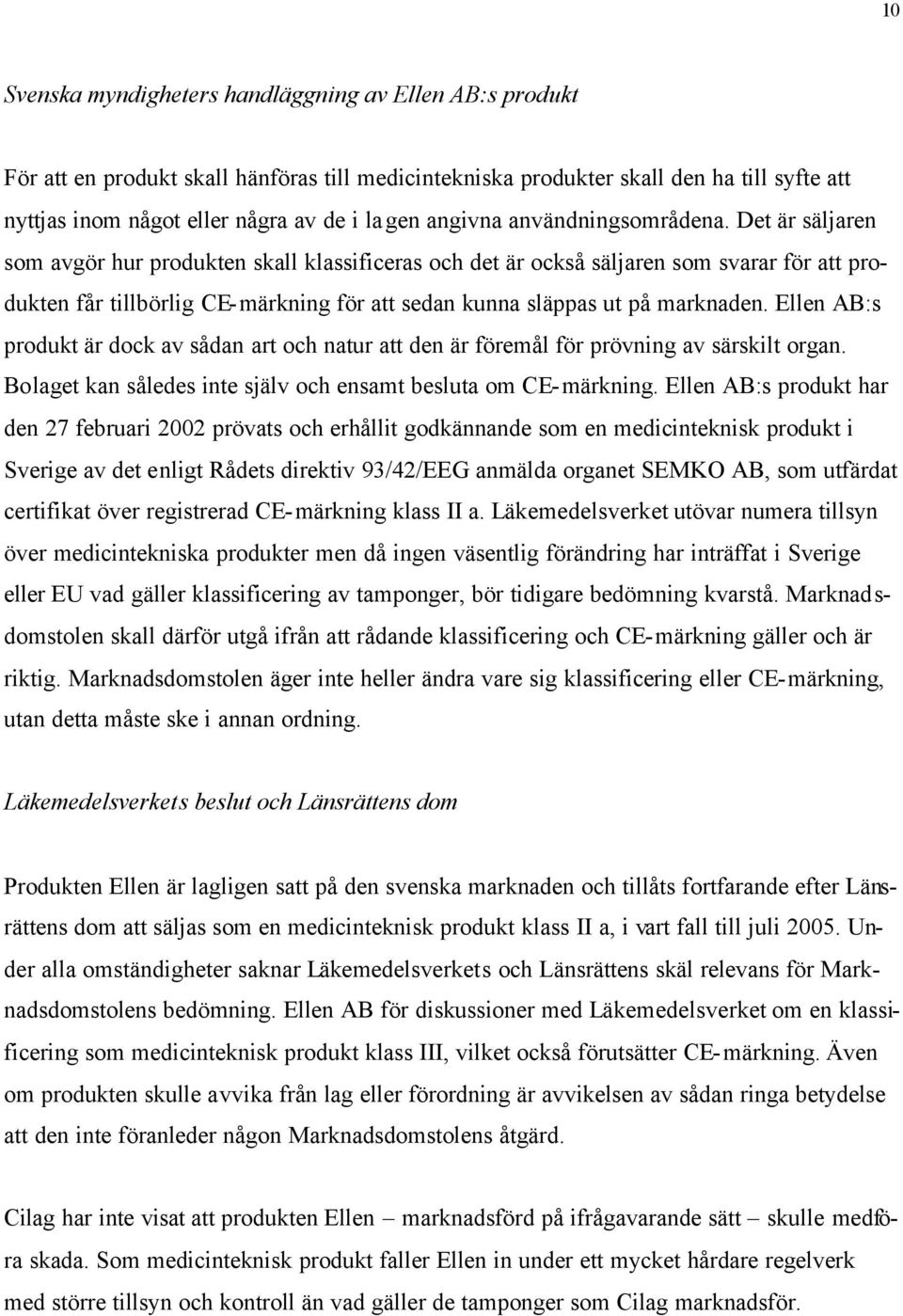 Det är säljaren som avgör hur produkten skall klassificeras och det är också säljaren som svarar för att produkten får tillbörlig CE-märkning för att sedan kunna släppas ut på marknaden.
